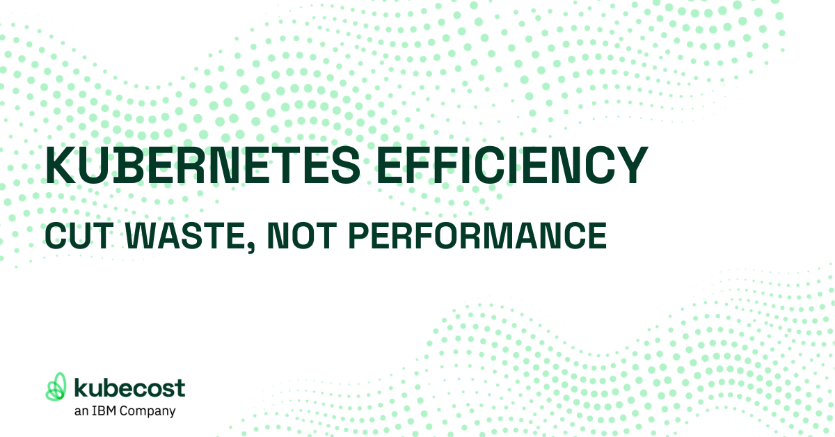 Kubernetes Efficiency: Cut Waste, Not Performance