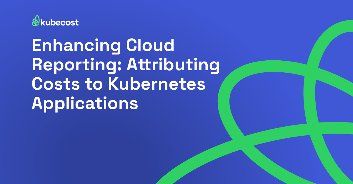 Enhancing Cloud Reporting: Attributing Costs to Kubernetes Applications