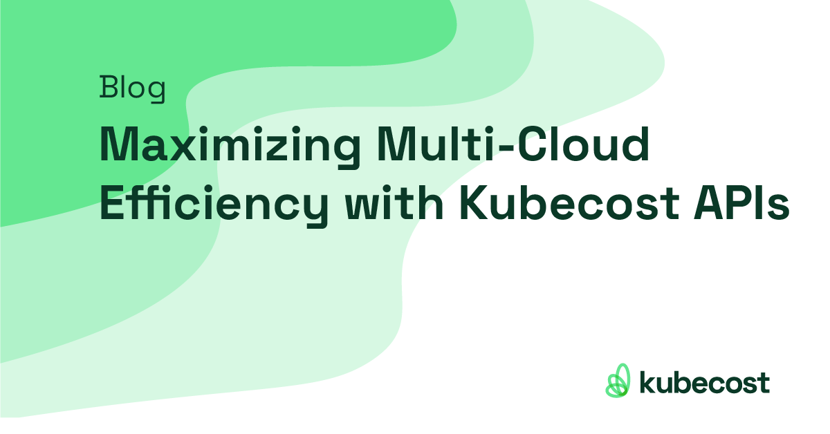 Maximizing Multi-Cloud Efficiency with Kubecost APIs