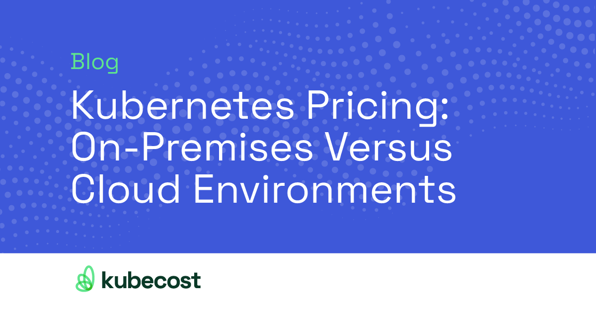 Kubernetes Pricing: On-Premises Versus Cloud Environments