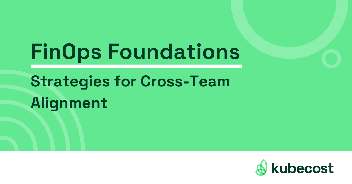 FinOps Foundations: Strategies for Cross-Team Alignment