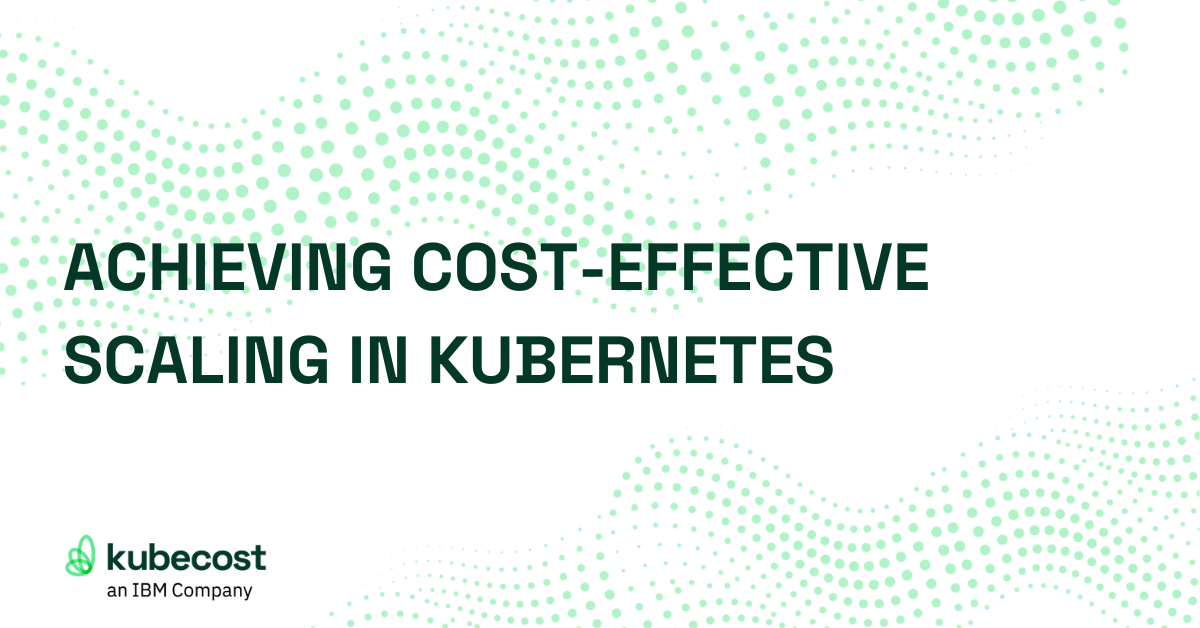 Achieving Cost-Effective Scaling in Kubernetes